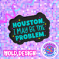 Houston I May Be The Problem